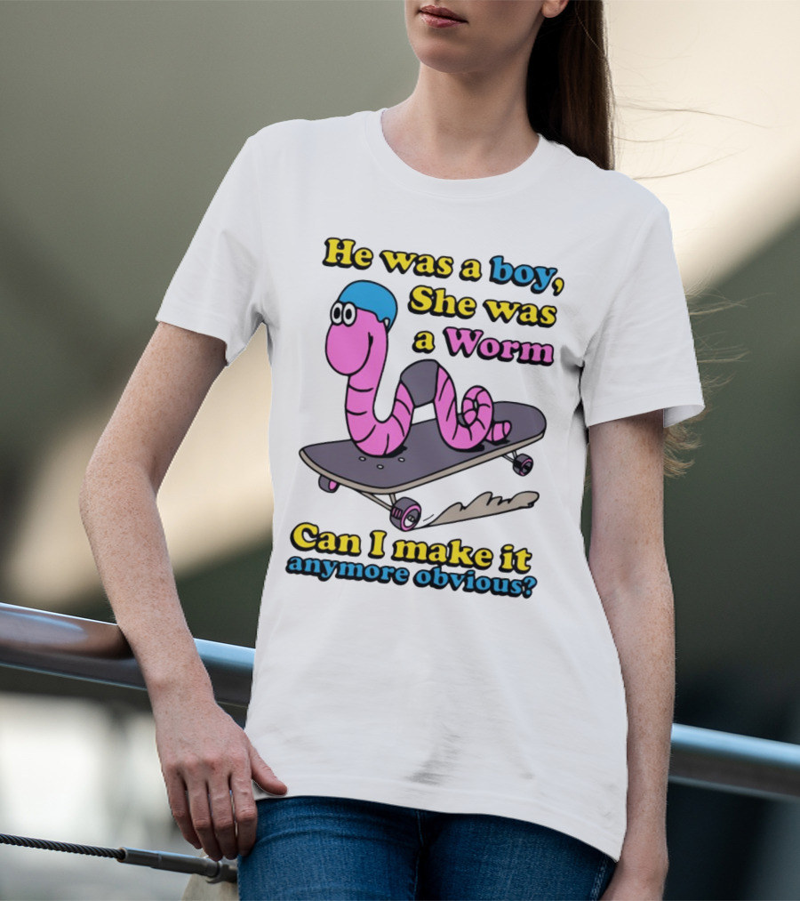 He Was A Boy She Was A Worm Can I Make It Anymore Obvious T-Shirt
