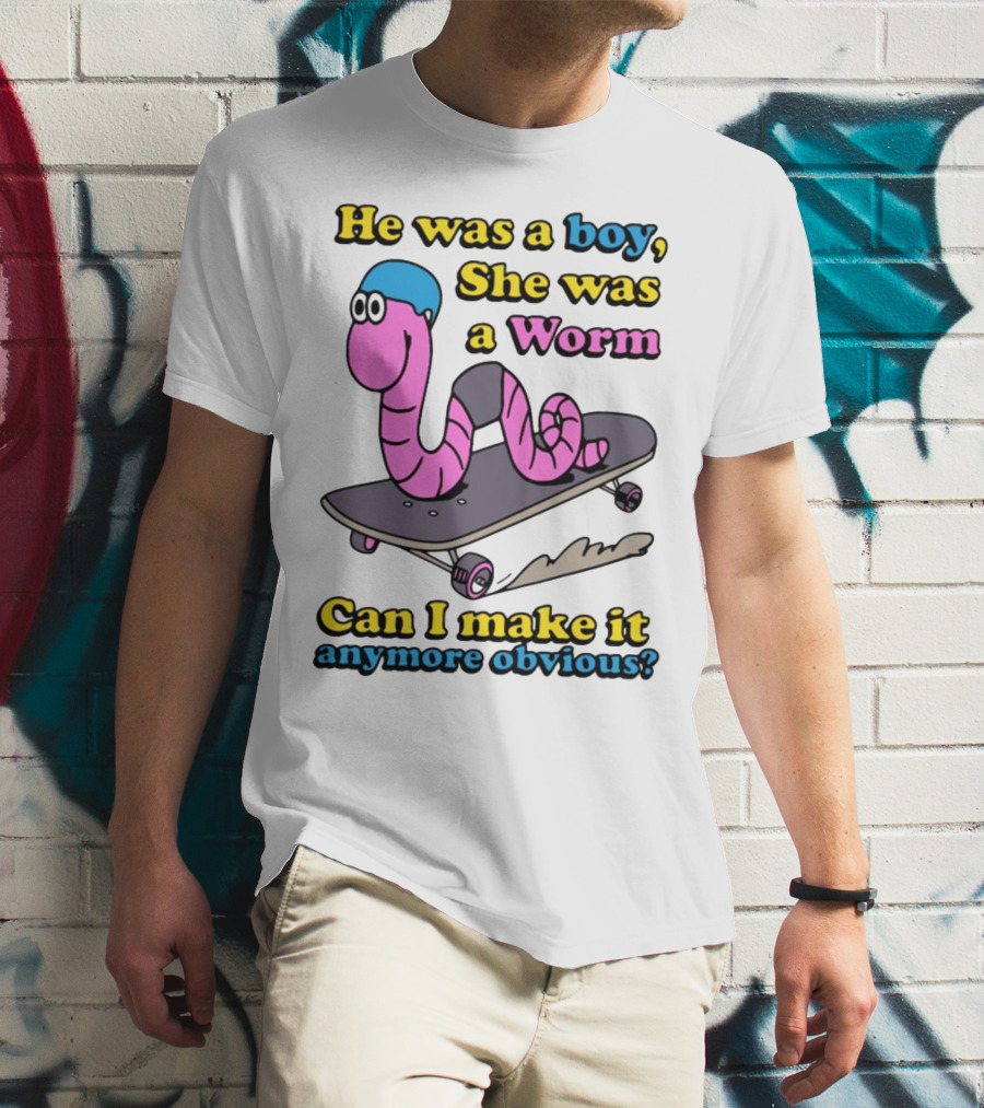 He Was A Boy She Was A Worm Can I Make It Anymore Obvious T-Shirt