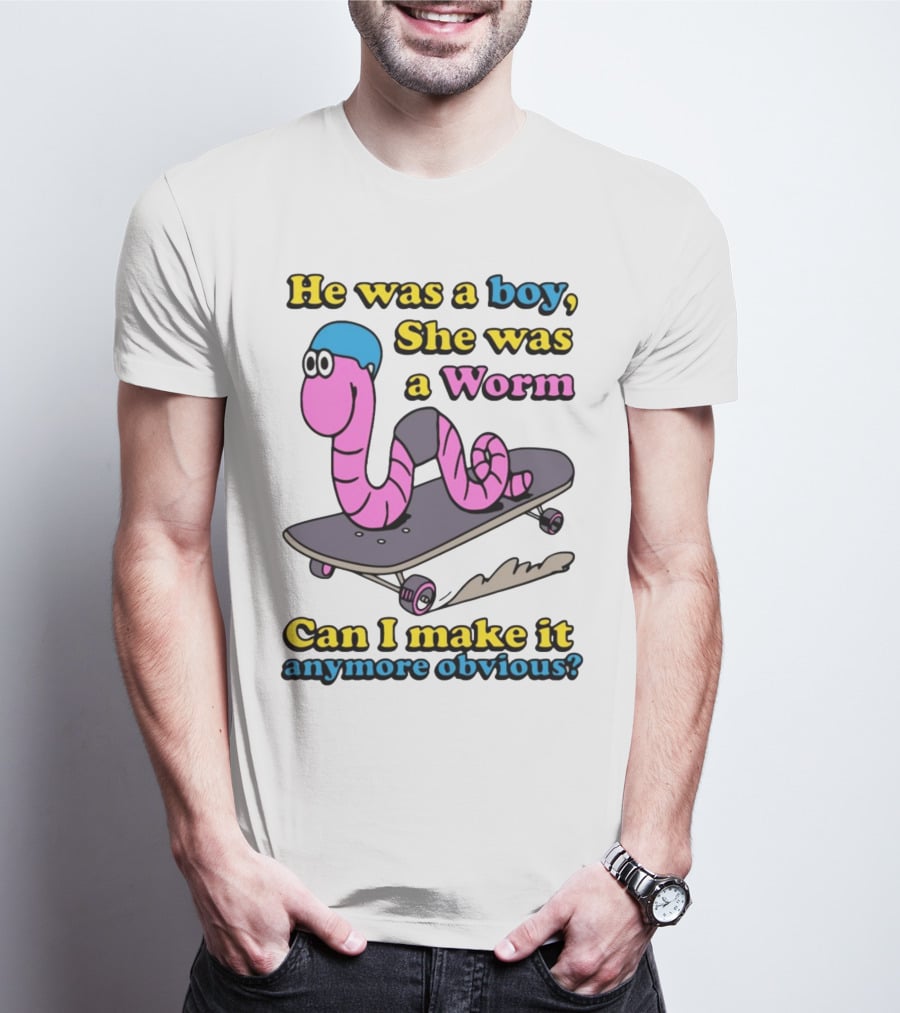 He Was A Boy She Was A Worm Can I Make It Anymore Obvious T-Shirt