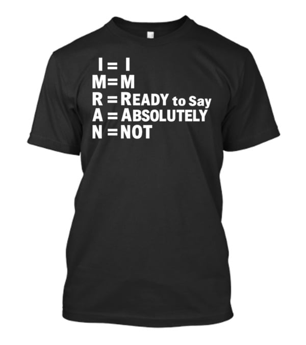 I M R A N Equals I'm Ready To Say Absolutely Not T-Shirt