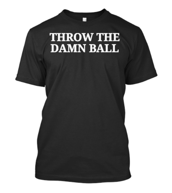 Throw The Damn Ball T-Shirt