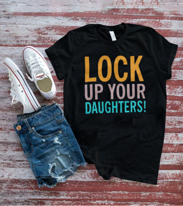 LOCK UP YOUR DAUGHTERS T-Shirt