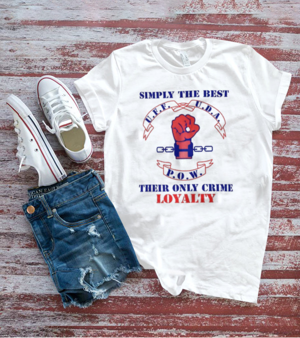 Simply The Best P.O.W. U.D.A. L.P.F. Their Only Crime Loyalty T-Shirt