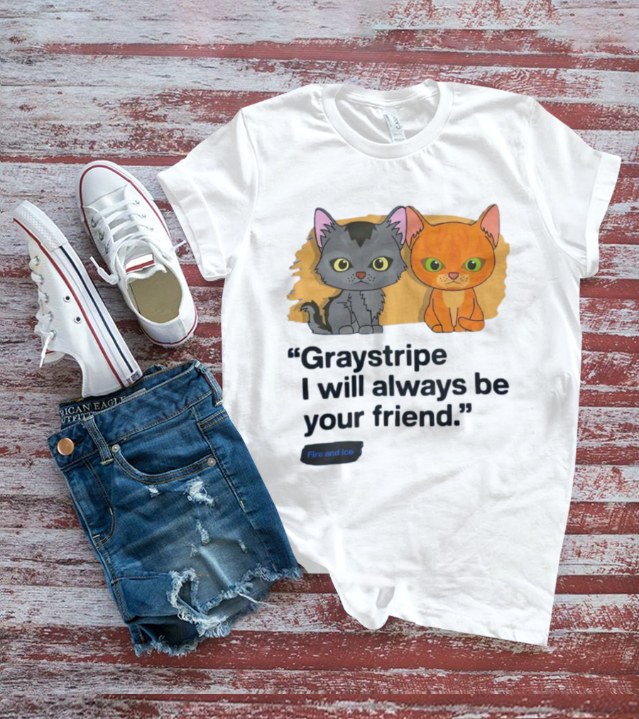 Graystripe I Will Always Be Your Friend Fire And Ice Warrior Cats T-Shirt