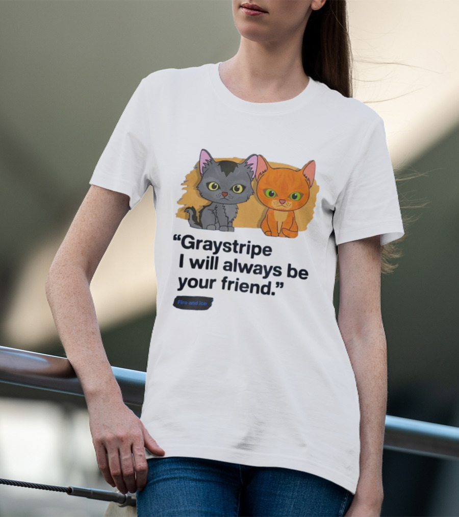 Graystripe I Will Always Be Your Friend Fire And Ice Warrior Cats T-Shirt