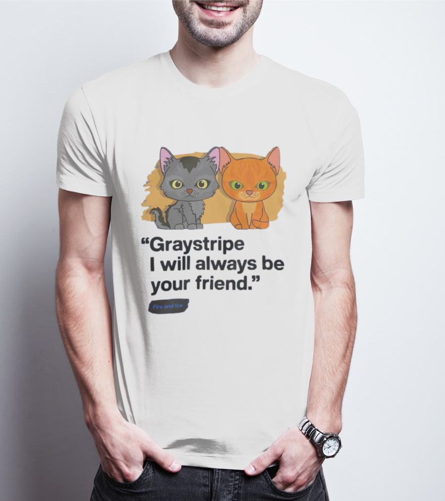 Graystripe I Will Always Be Your Friend Fire And Ice Warrior Cats T-Shirt