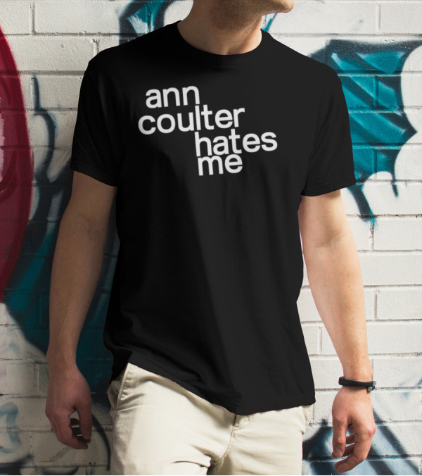 Anntensity Ann Coulter Hates Me T-Shirt