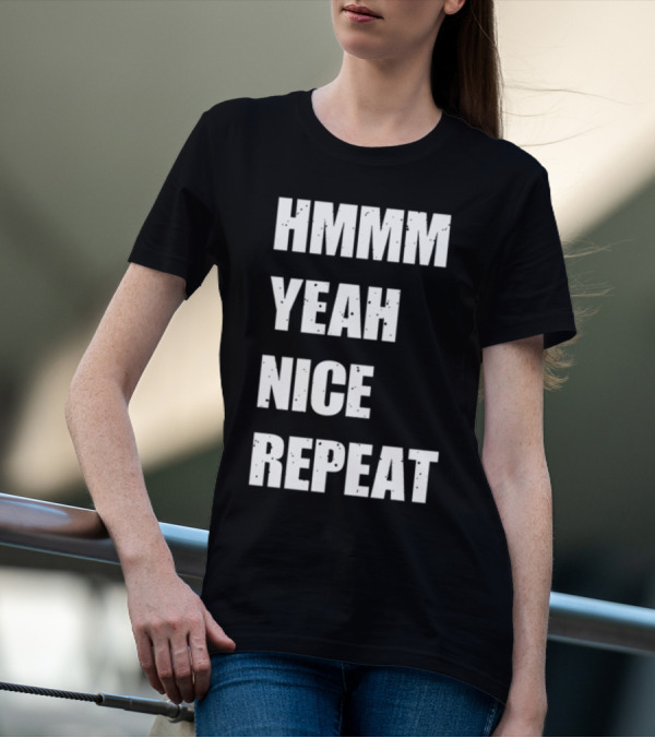 Hmmm Yeah Nice Repeat T-Shirt