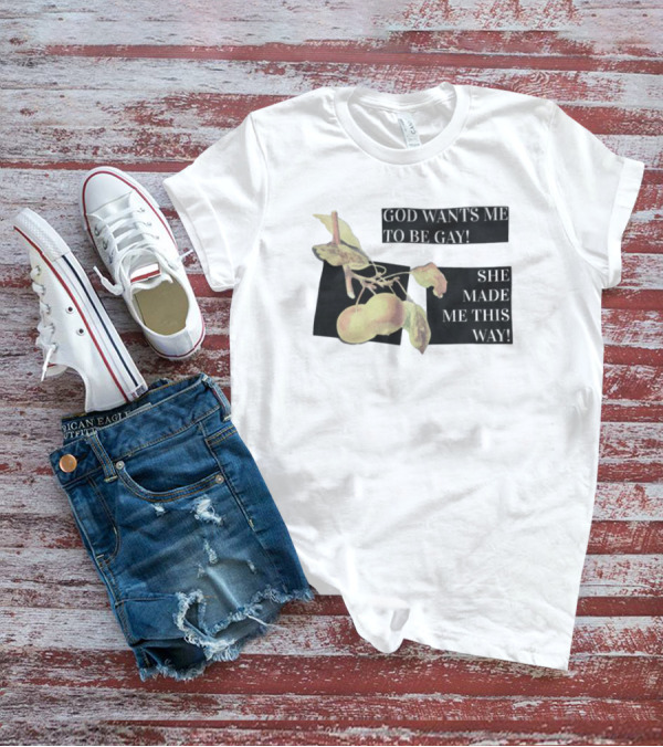 God Wants Me To Be Gay She Made Me This Way Peaches T-Shirt