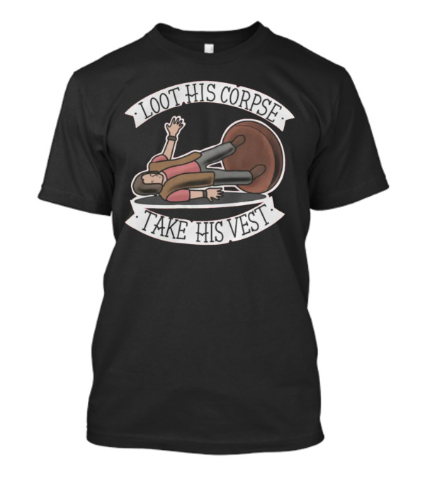 Loot His Corpse Take His Vest Dice T-Shirt