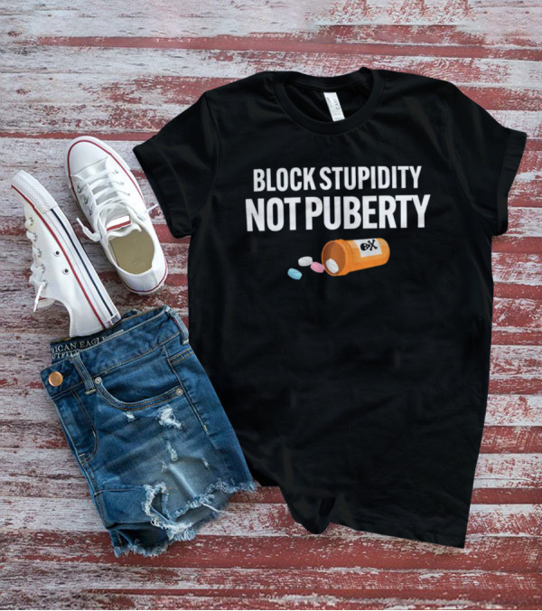 Block Stupidity Not Puberty Pills Container T-Shirt
