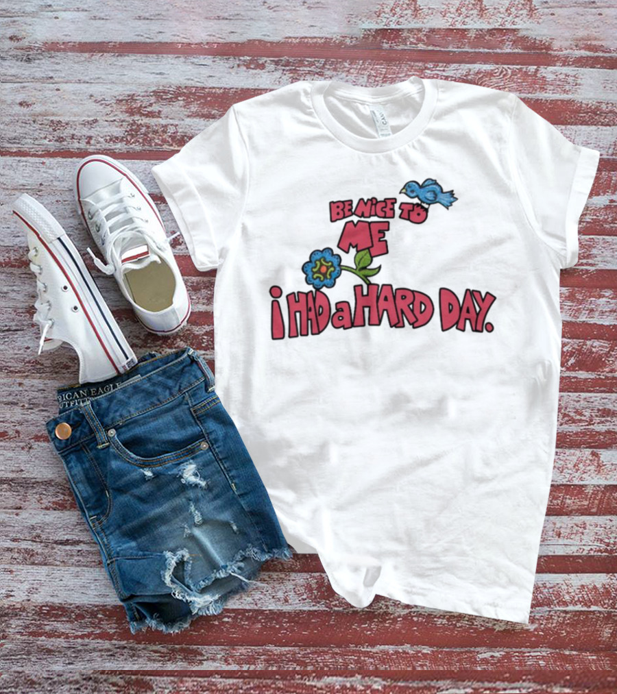 Be Nice To Me I Had A Hard Day Flower Bird T-Shirt