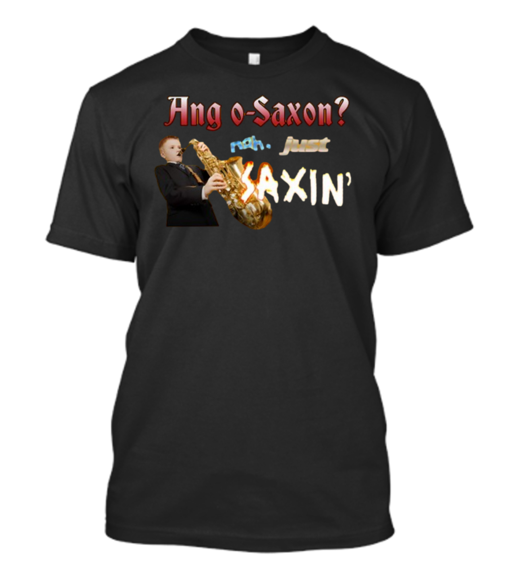 Ang O-Saxon Nah Just Saxin' T-Shirt