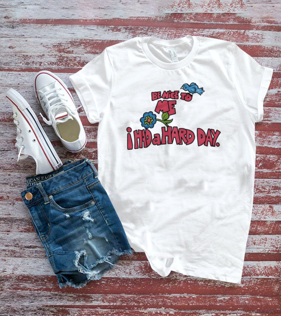 Be Nice To Me I Had A Hard Day With Blue Bird And Flower T-Shirt