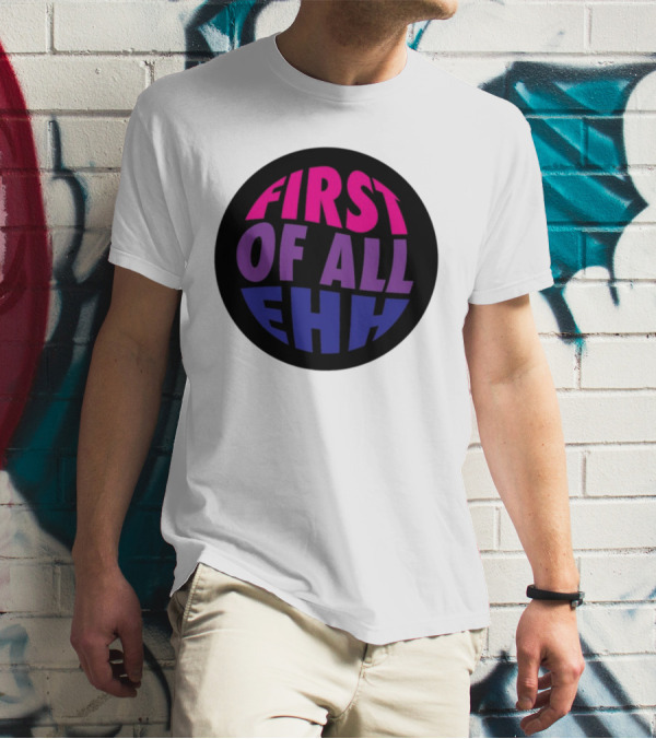 First Of All Ehh Gradient T-Shirt
