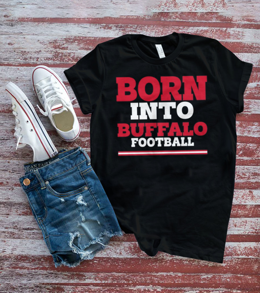 Store716 Born Into Buffalo Football Enthusiast Experience T-Shirt