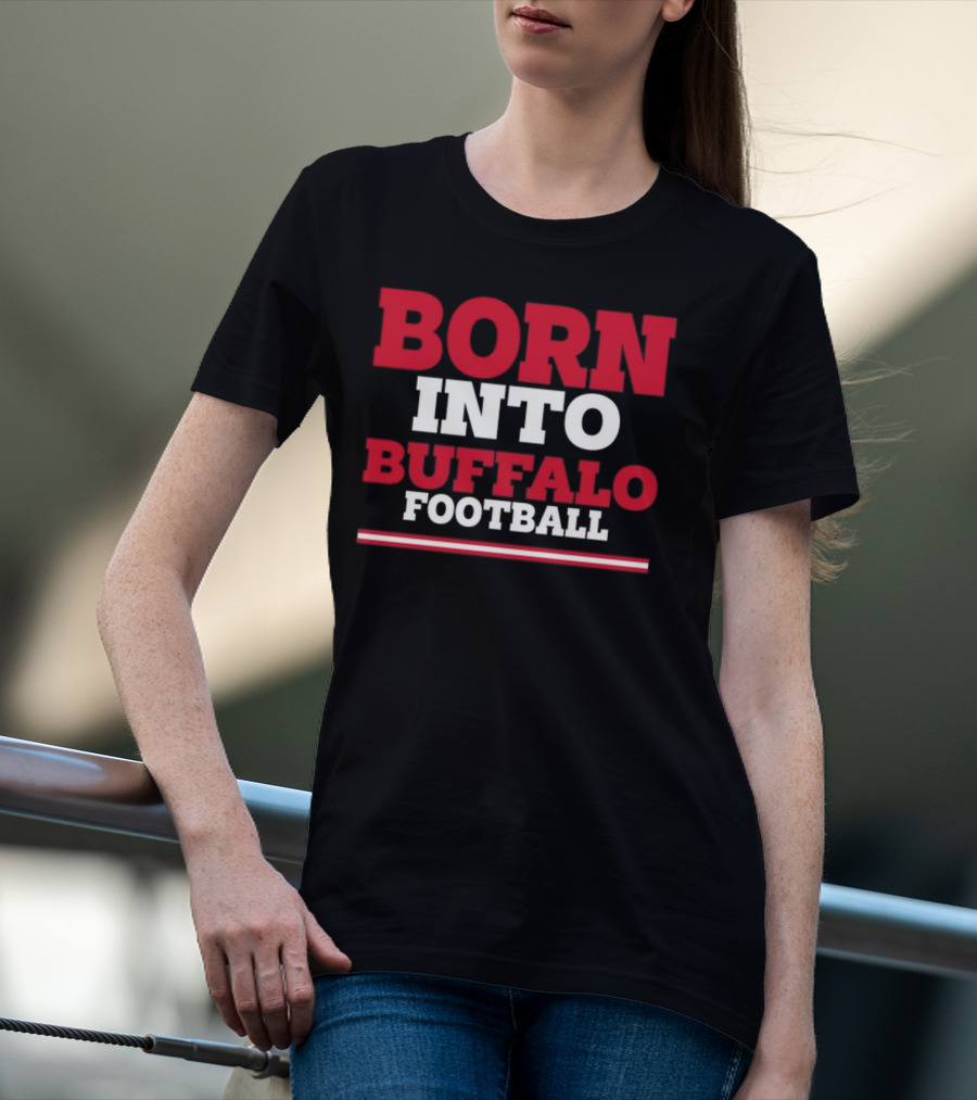 Store716 Born Into Buffalo Football Enthusiast Experience T-Shirt