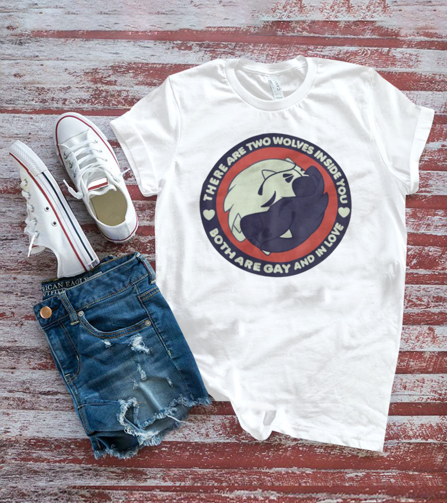 THERE ARE TWO WOLVES INSIDE YOU BOTH ARE GAY AND IN LOVE T-Shirt