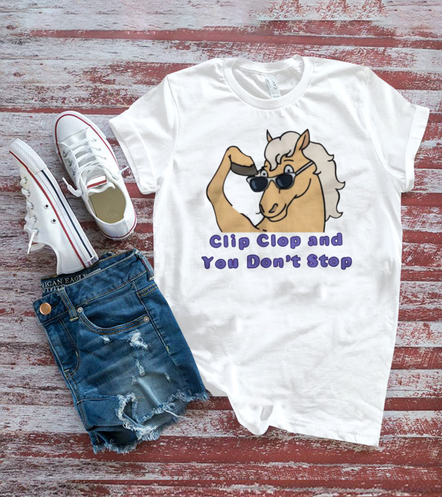 Clip Clop And You Don't Stop Sunglasses Horse T-Shirt
