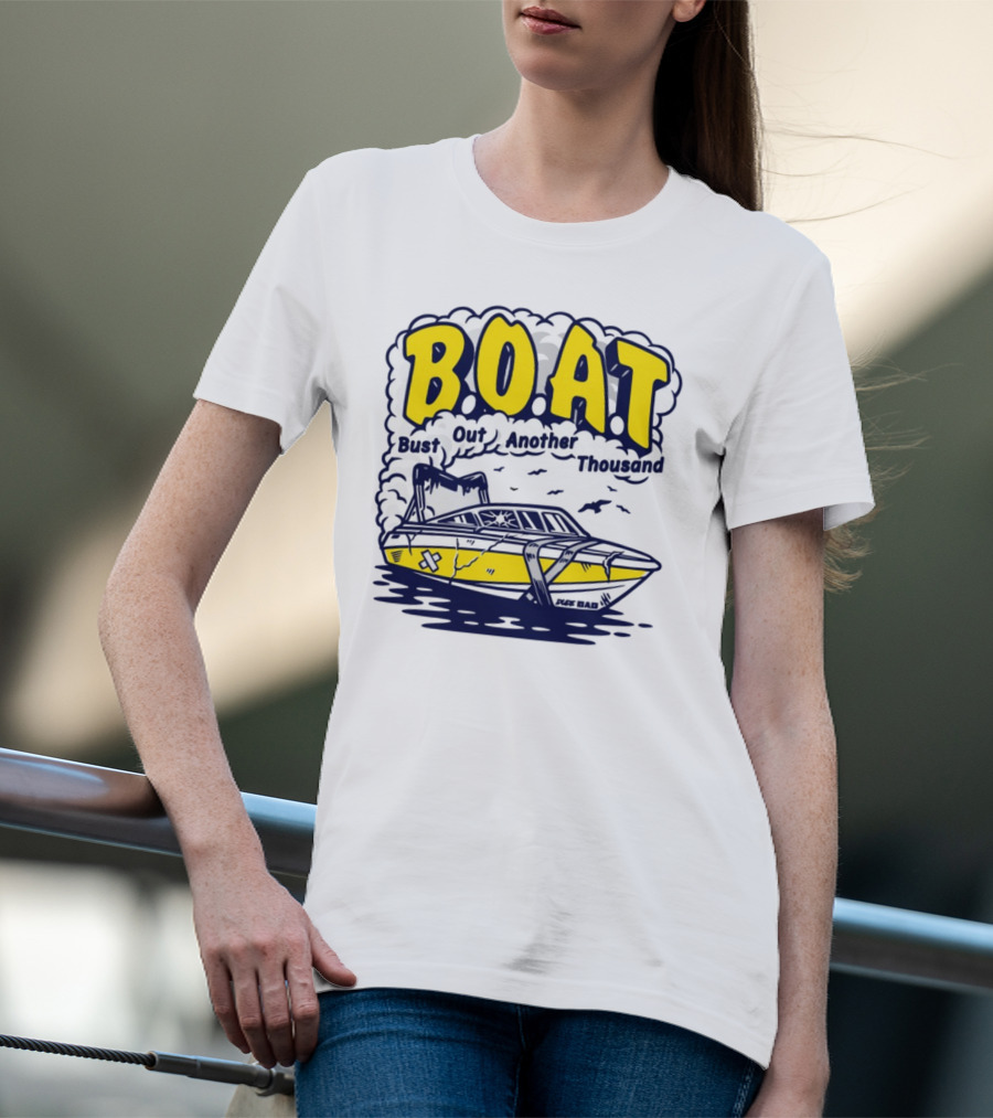 B.O.A.T Bust Out Another Thousand Play Bad Boat T-Shirt
