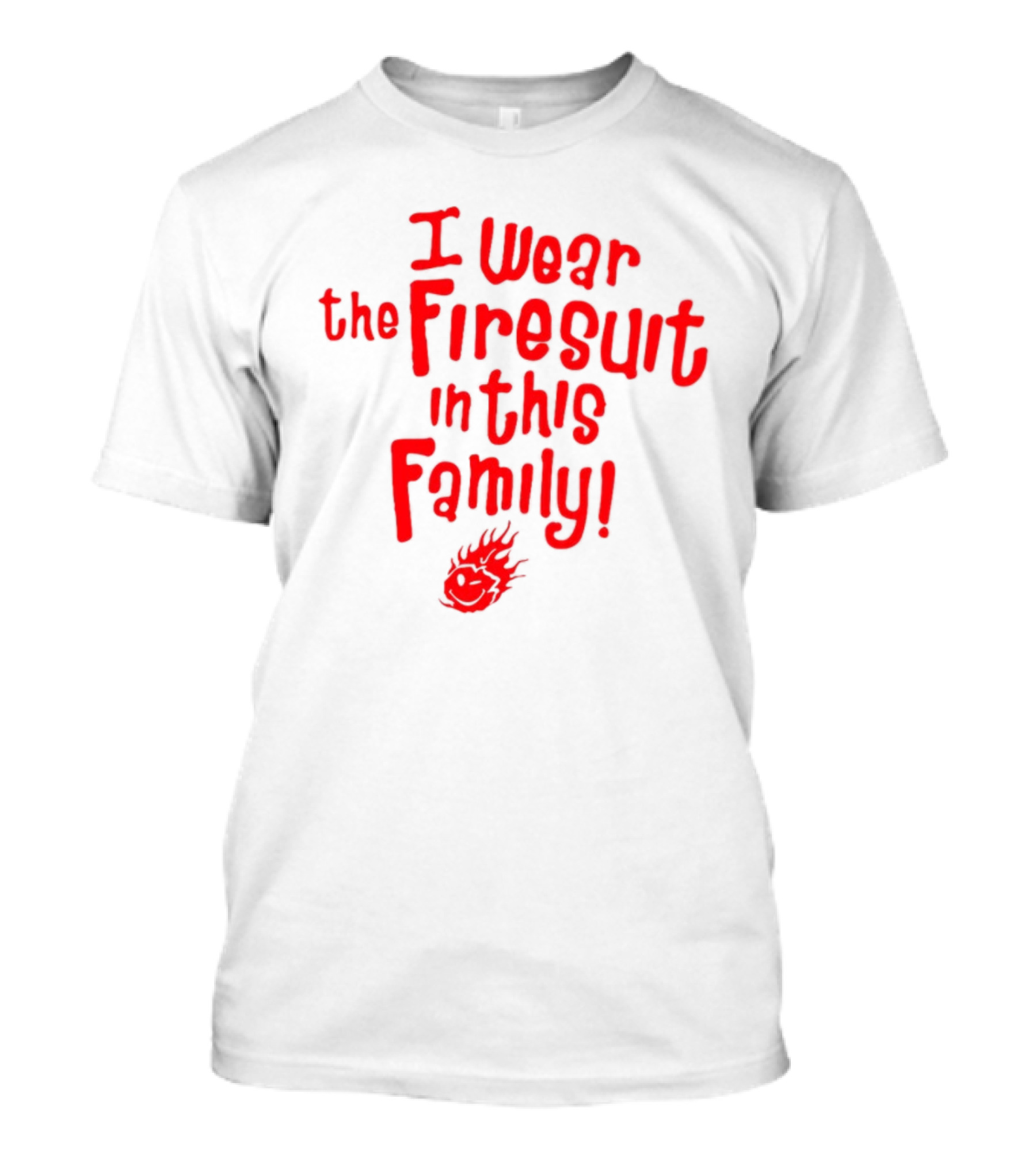 I Wear The Firesuit In This Family Fire Emoji T-Shirt