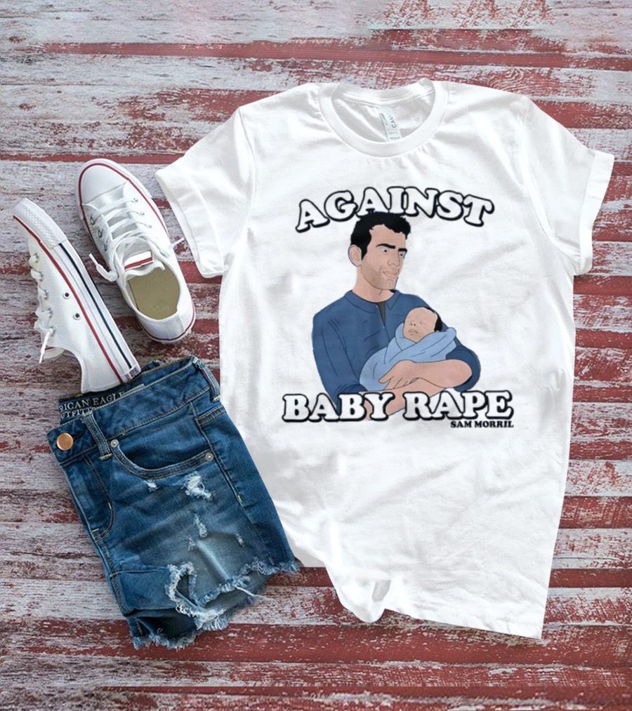 AGAINST BABY RAPE SAM MORRIL T-Shirt