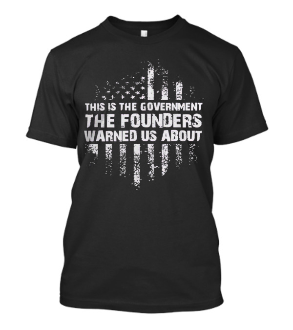 This Is The Government The Founders Warned Us About American Flag Distress T-Shirt