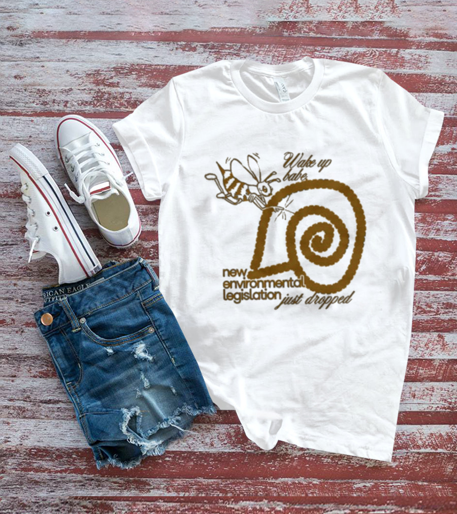 Wake Up Babe New Environmental Legislation Just Dropped Bee And Snail T-Shirt