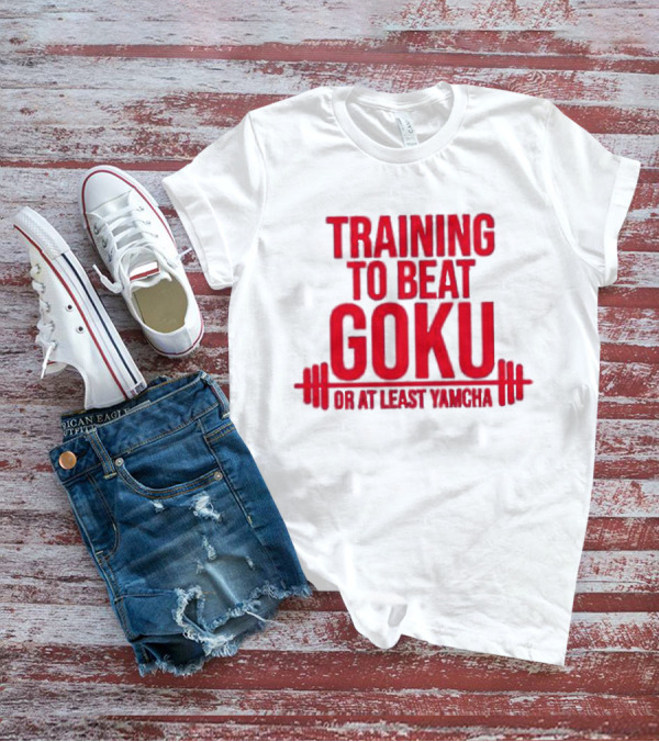 Training To Beat Goku Or At Least Yamcha Dragon Ball Fitness Motivation T-Shirt