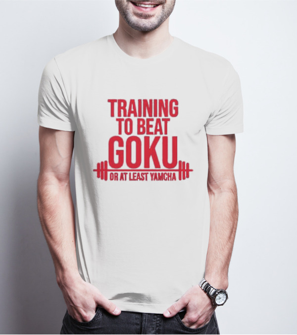 Training To Beat Goku Or At Least Yamcha Dragon Ball Fitness Motivation T-Shirt