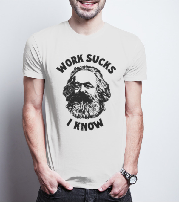 Work Sucks I Know Marx Head T-Shirt