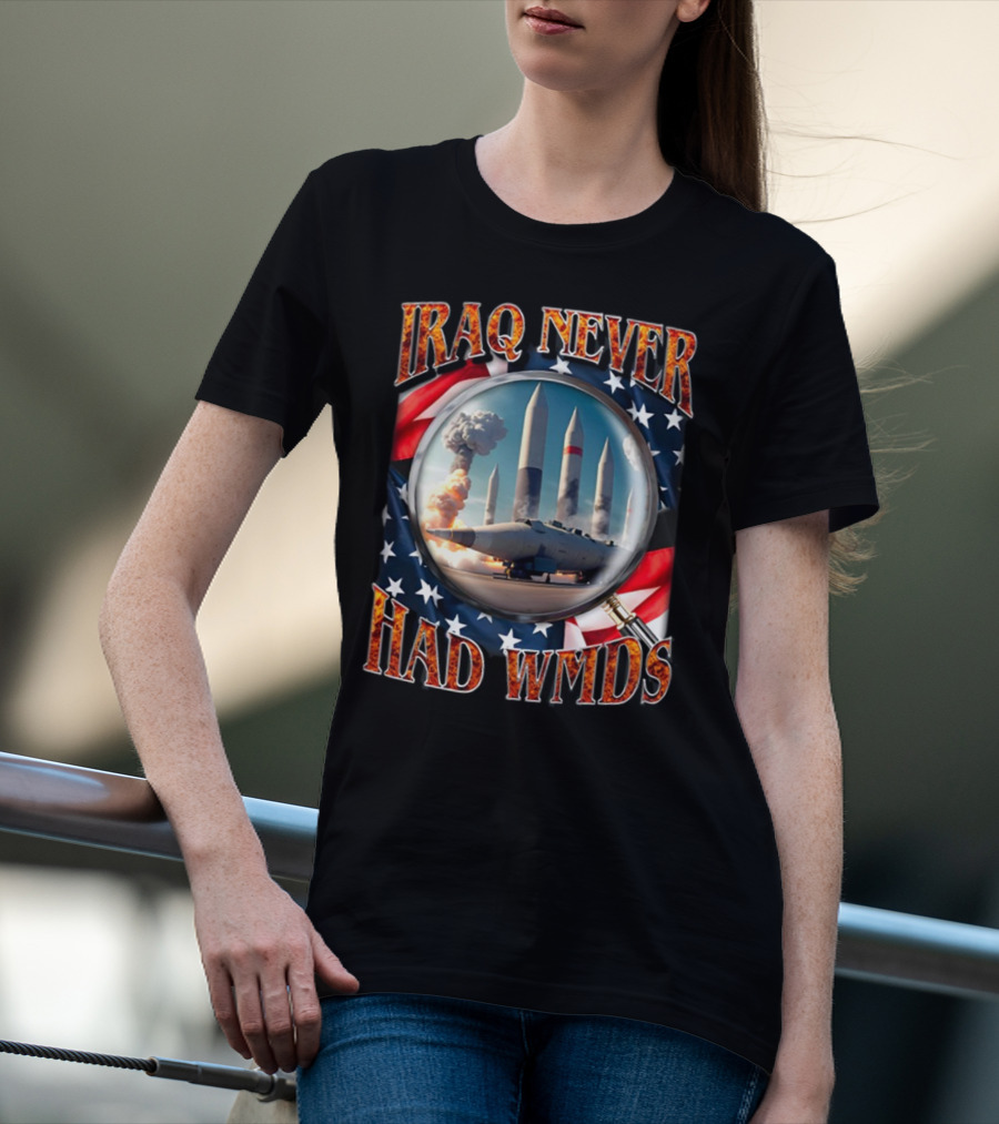 Iraq Never Had WMDs Shithead Steve American Flag Magnifying Glass Missiles T-Shirt