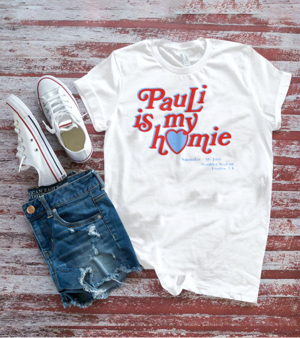 Pauli Is My Homie Saturday 17Th June Wembley Stadium London UK T-Shirt