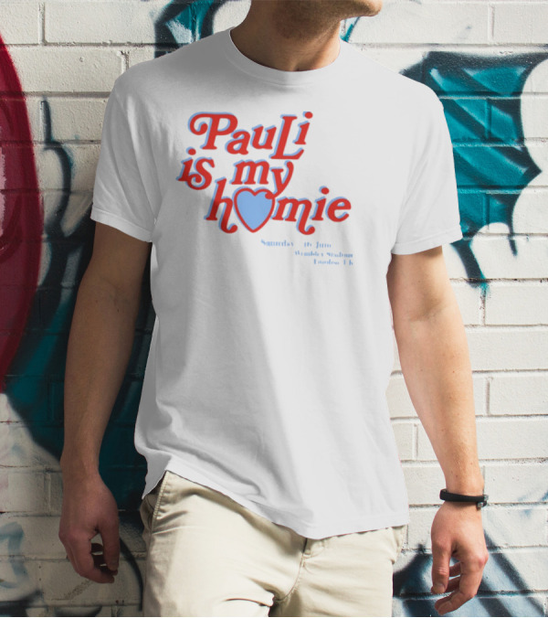 Pauli Is My Homie Saturday 17Th June Wembley Stadium London UK T-Shirt