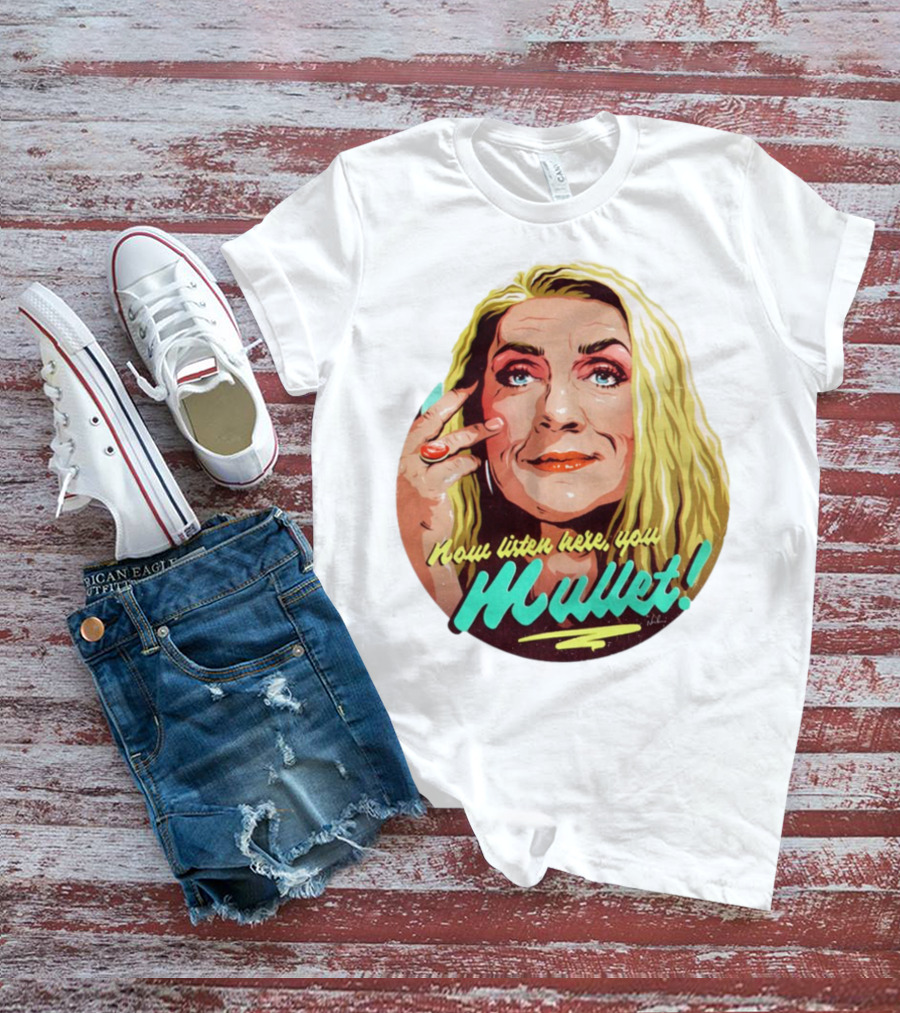 Now Listen Here You Mullet T-Shirt