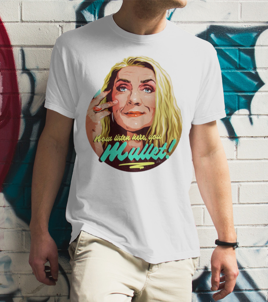 Now Listen Here You Mullet T-Shirt