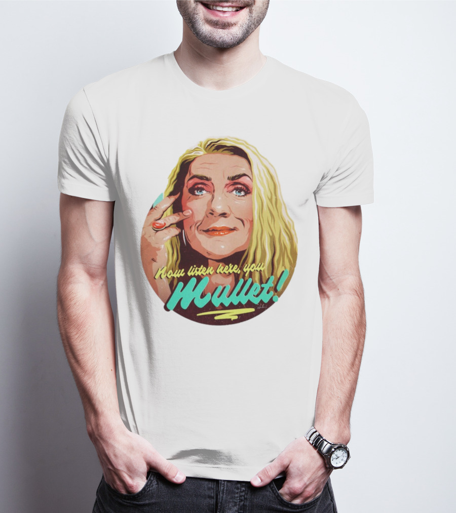 Now Listen Here You Mullet T-Shirt