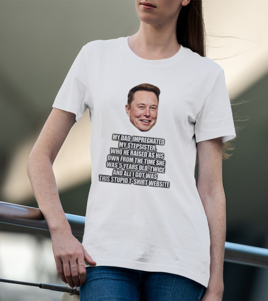 My Dad Impregnated My Stepsister Who He Raised From 5 Years Old Twice T-Shirt Website T-Shirt