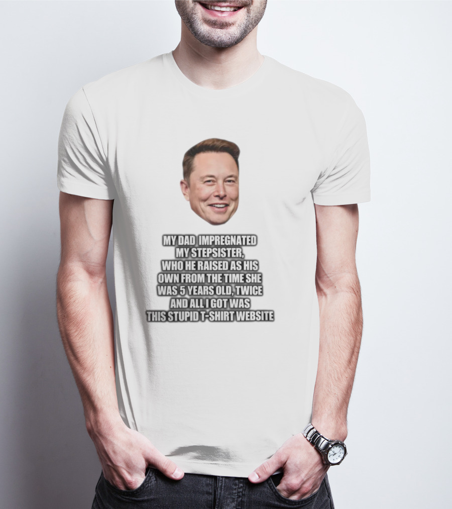 My Dad Impregnated My Stepsister Who He Raised From 5 Years Old Twice T-Shirt Website T-Shirt
