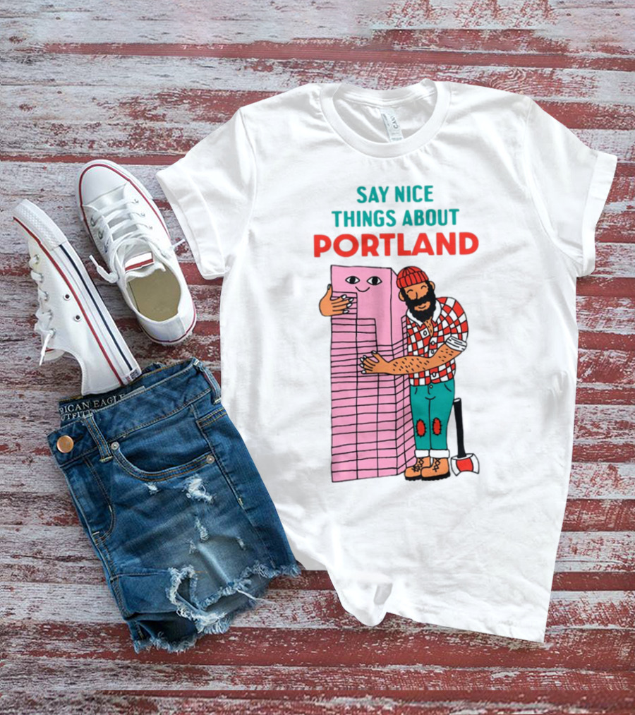 Say Nice Things About Portland Lumberjack Hugging Building T-Shirt