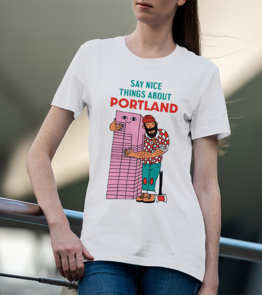 Say Nice Things About Portland Lumberjack Hugging Building T-Shirt