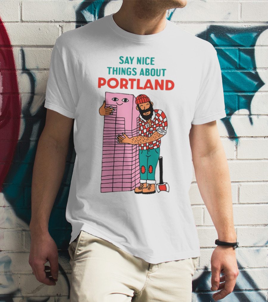 Say Nice Things About Portland Lumberjack Hugging Building T-Shirt