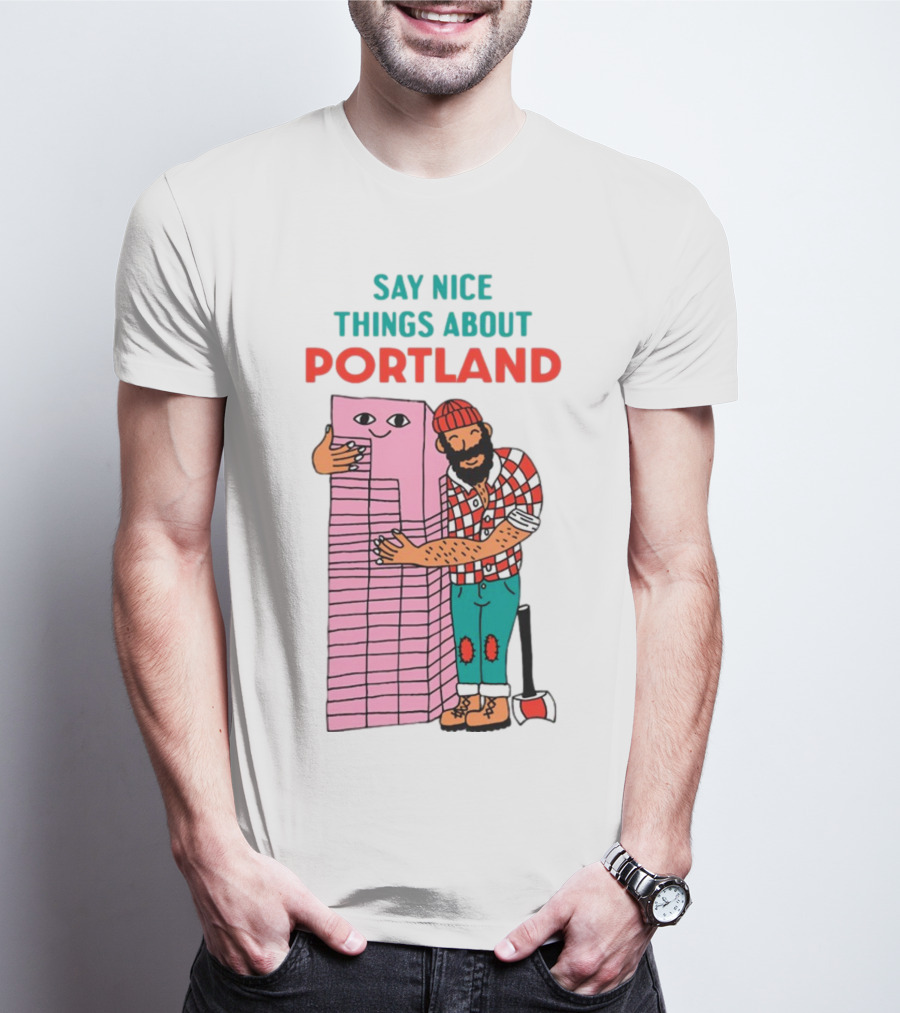 Say Nice Things About Portland Lumberjack Hugging Building T-Shirt