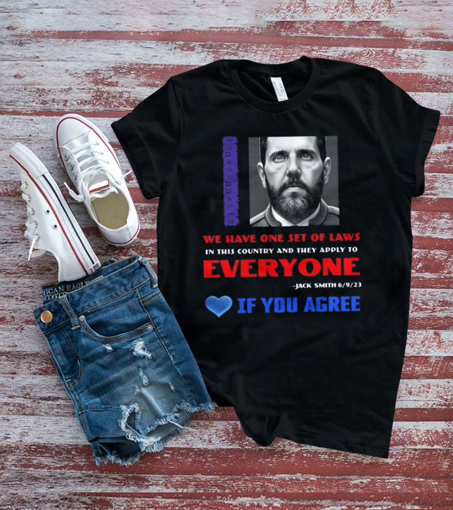 Lepapillonblu2 Donkconnects Jack Smith Quote We Have One Set Of Laws In This Country Apply To Everyone 6/9/23 If You Agree T-Shirt