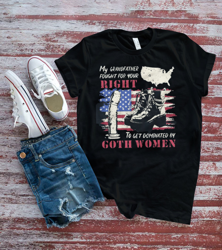 My Grandfather Fought For Your Right To Get Dominated By Goth Women USA Flag Combat Boots T-Shirt