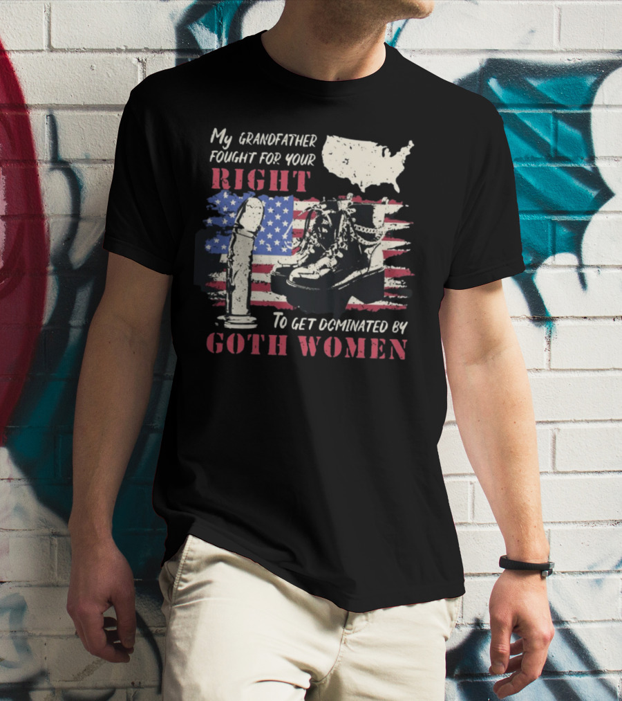 My Grandfather Fought For Your Right To Get Dominated By Goth Women USA Flag Combat Boots T-Shirt