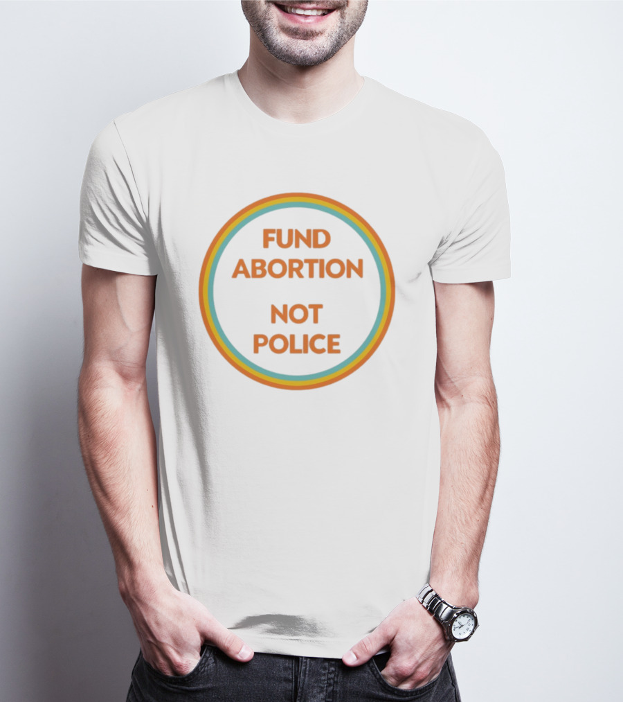 FUND ABORTION NOT POLICE Retro Style Circular Text T-Shirt