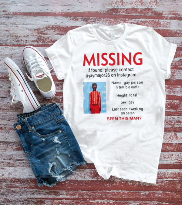 Missing Gay Person Please Contact @Jaymajor26 On Instagram Seen This Man? T-Shirt