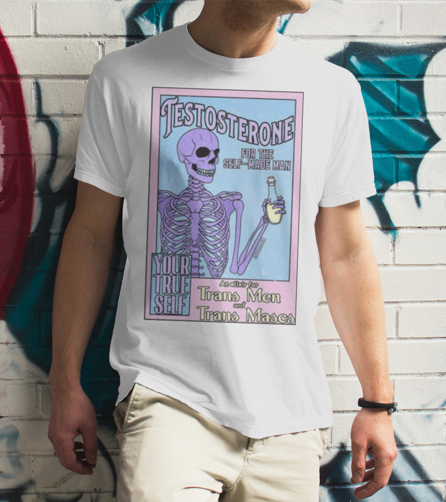 Testosterone For The Self-Made Man Your True Self An Elixir For Trans Men And Trans Mascs T-Shirt