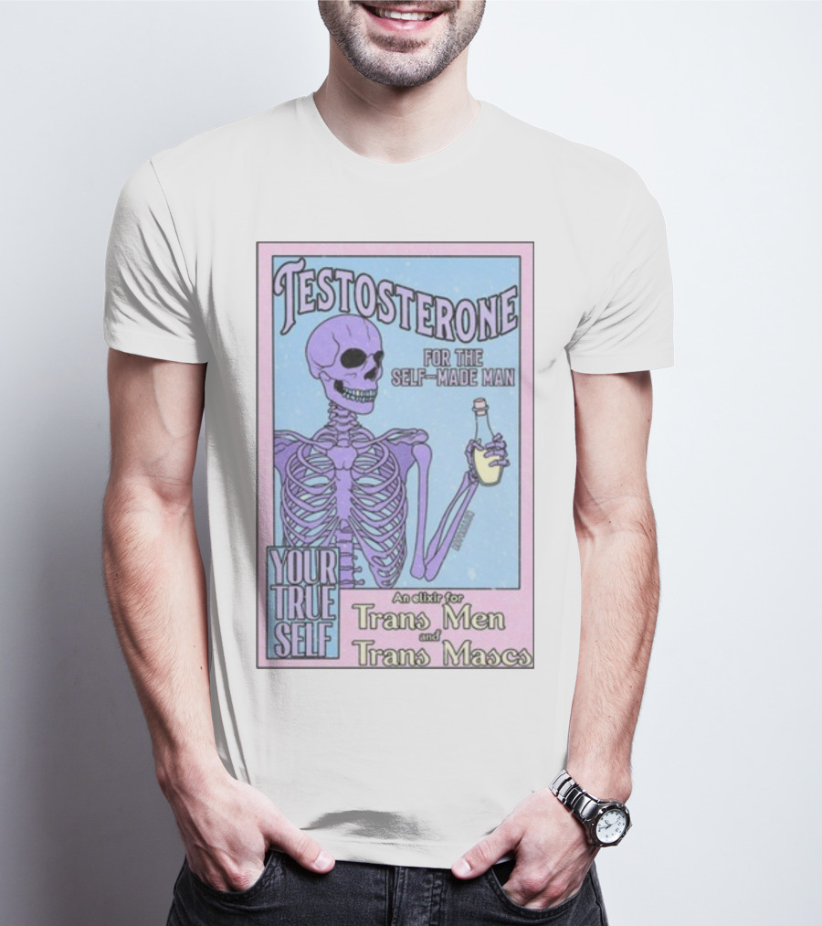 Testosterone For The Self-Made Man Your True Self An Elixir For Trans Men And Trans Mascs T-Shirt